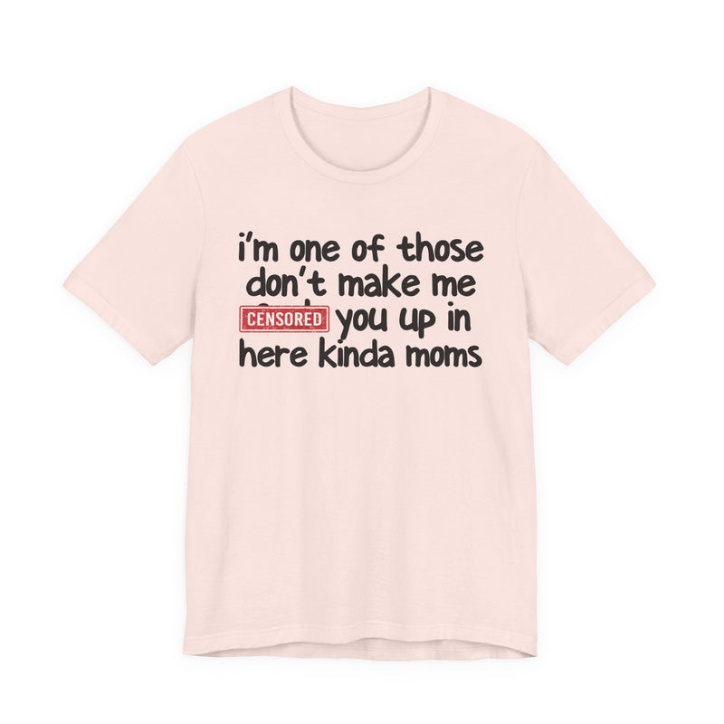 I'm One Of Those Don't Make Me [F] Up In Here Kinda Moms - T-Shirt