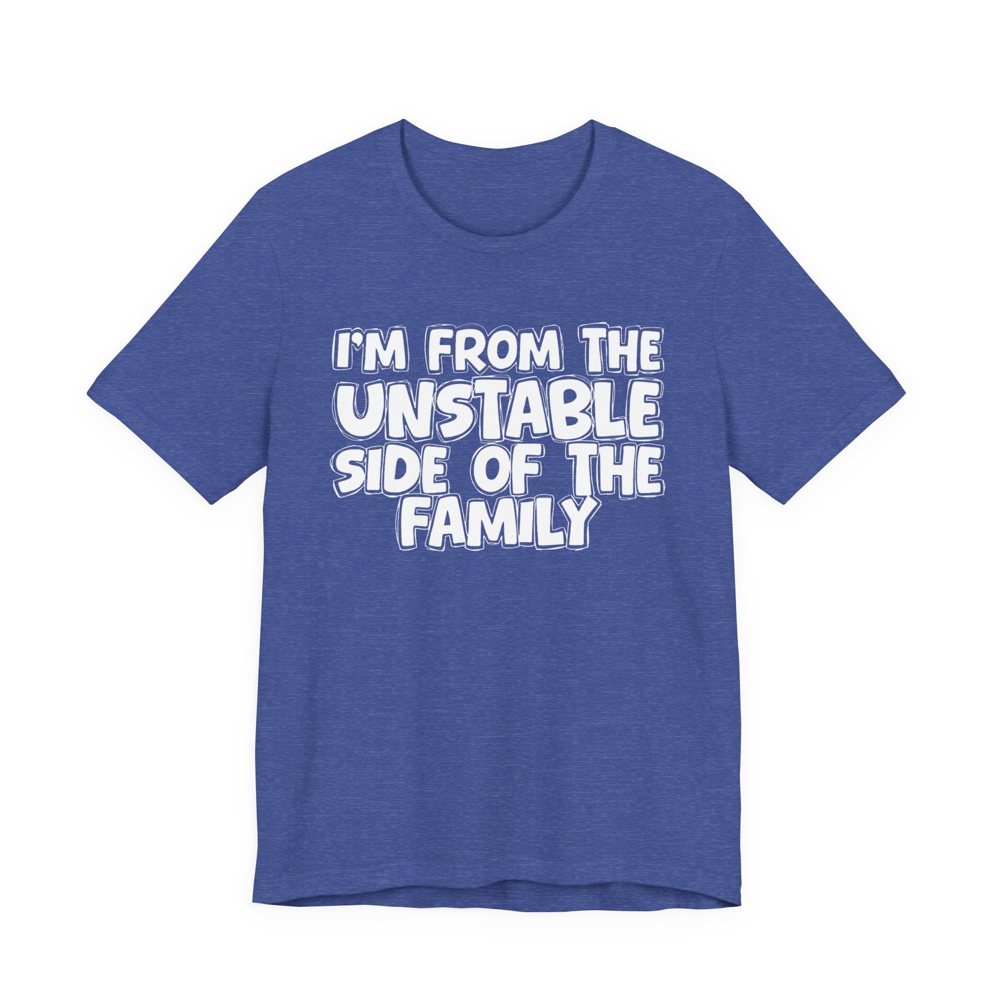 I'm From The Unstable Side of the Family — Funny Family Pride Tee