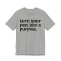 Turn Your Past Into A Purpose - Inspirational Tee Shirt