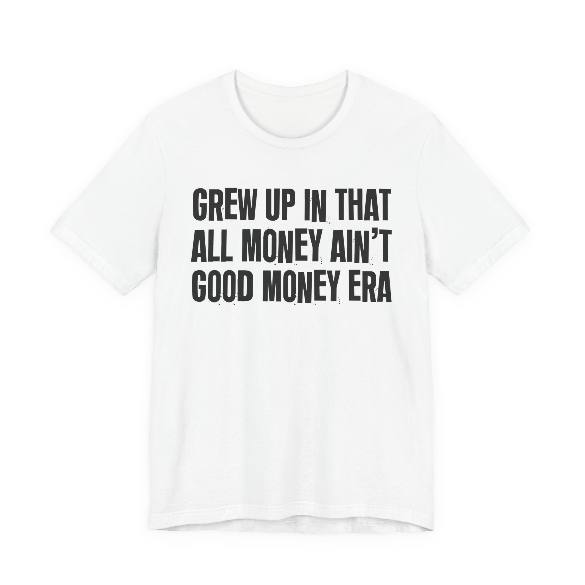 Grew Up In That All Money Ain't Good Money Era - Hilarious Back In The Days  T-Shirt