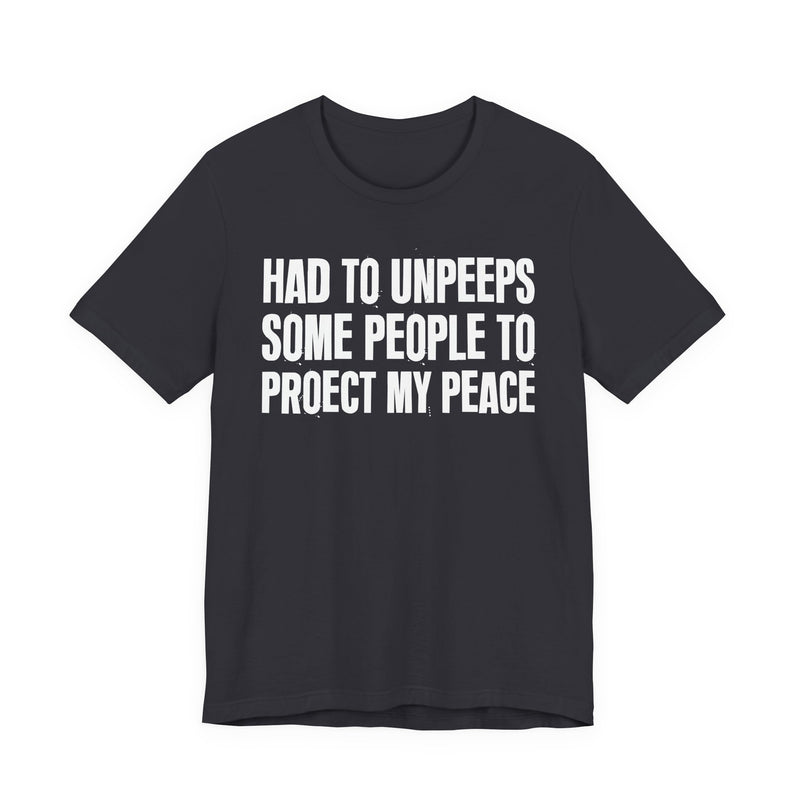 Had To Unpeeps Some People To Protect My Peace—— T-Shirt