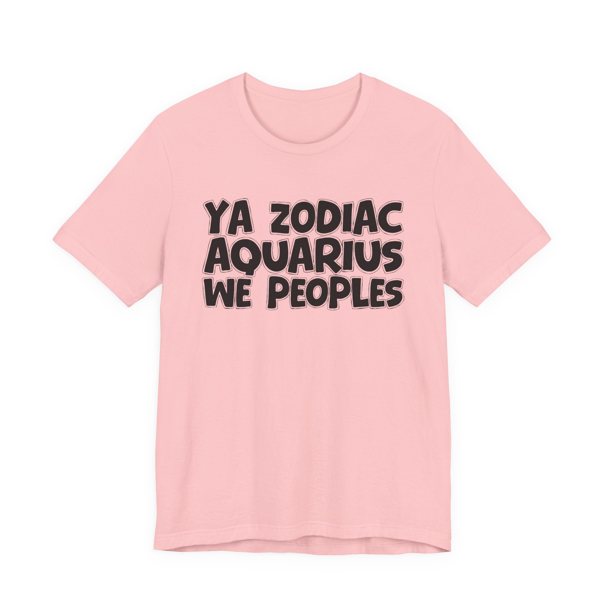 Ya Zodiac AQUARIUS We Peoples - Fun Astrology Tee for AQUARIUS Sign