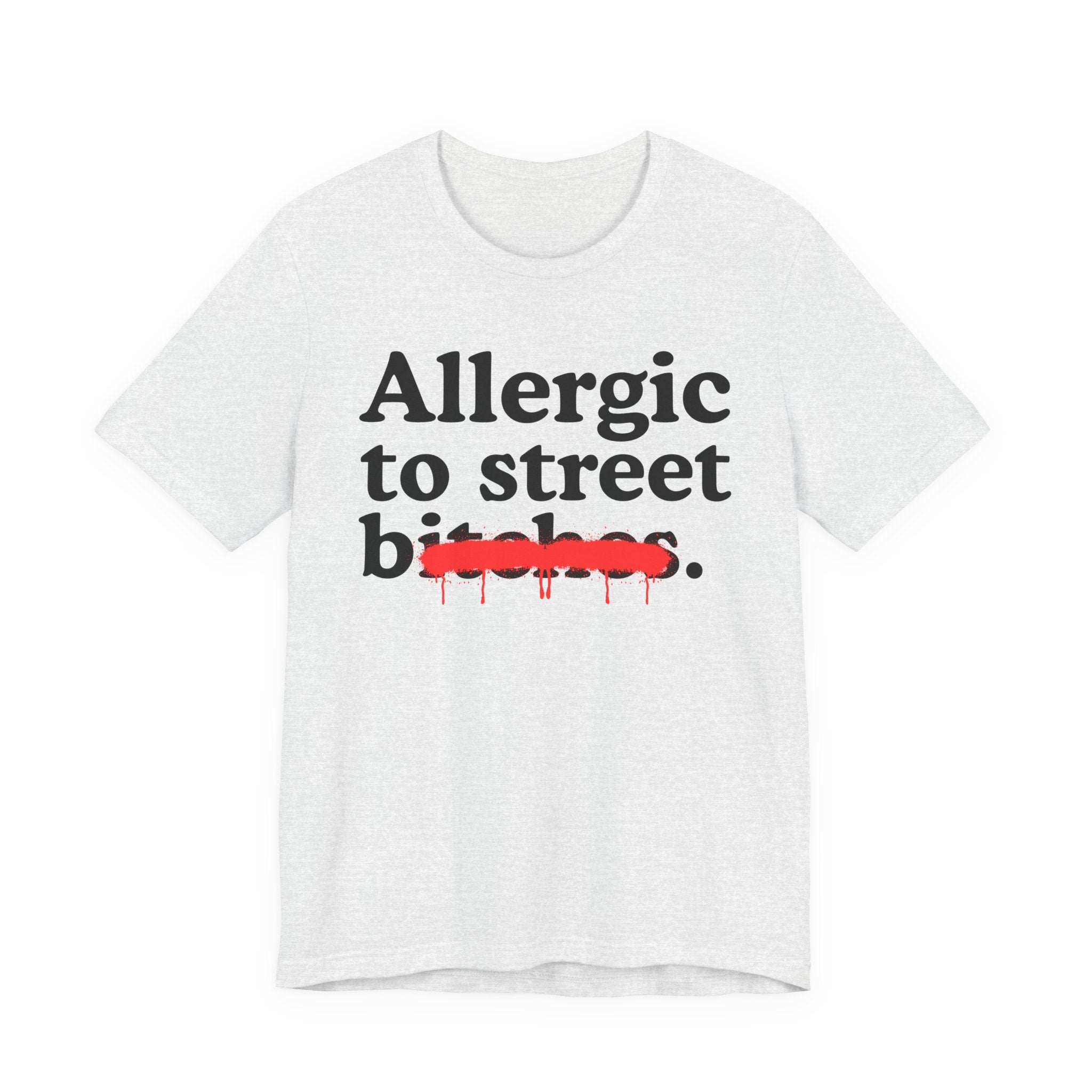Allergic To Street Bitches — Sarcastic Sassy Statement T-Shirt