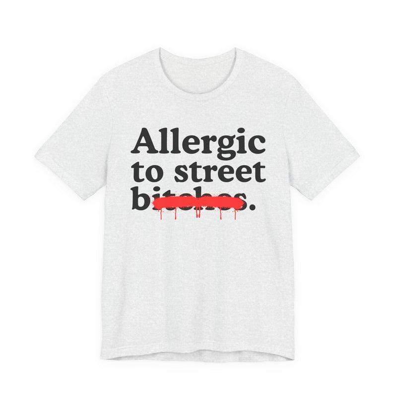 Allergic To Street Bitches — Sarcastic Sassy Statement T-Shirt