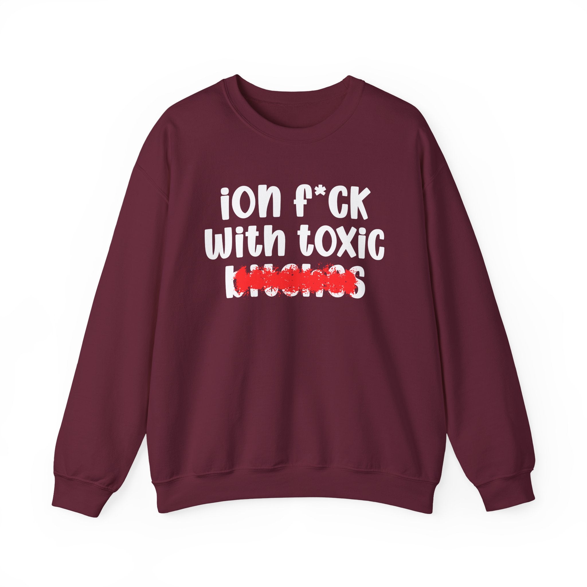 ION (I Don't) FUCK WIT TOXIC BITCHES — Bold Sarcastic Sweatshirt