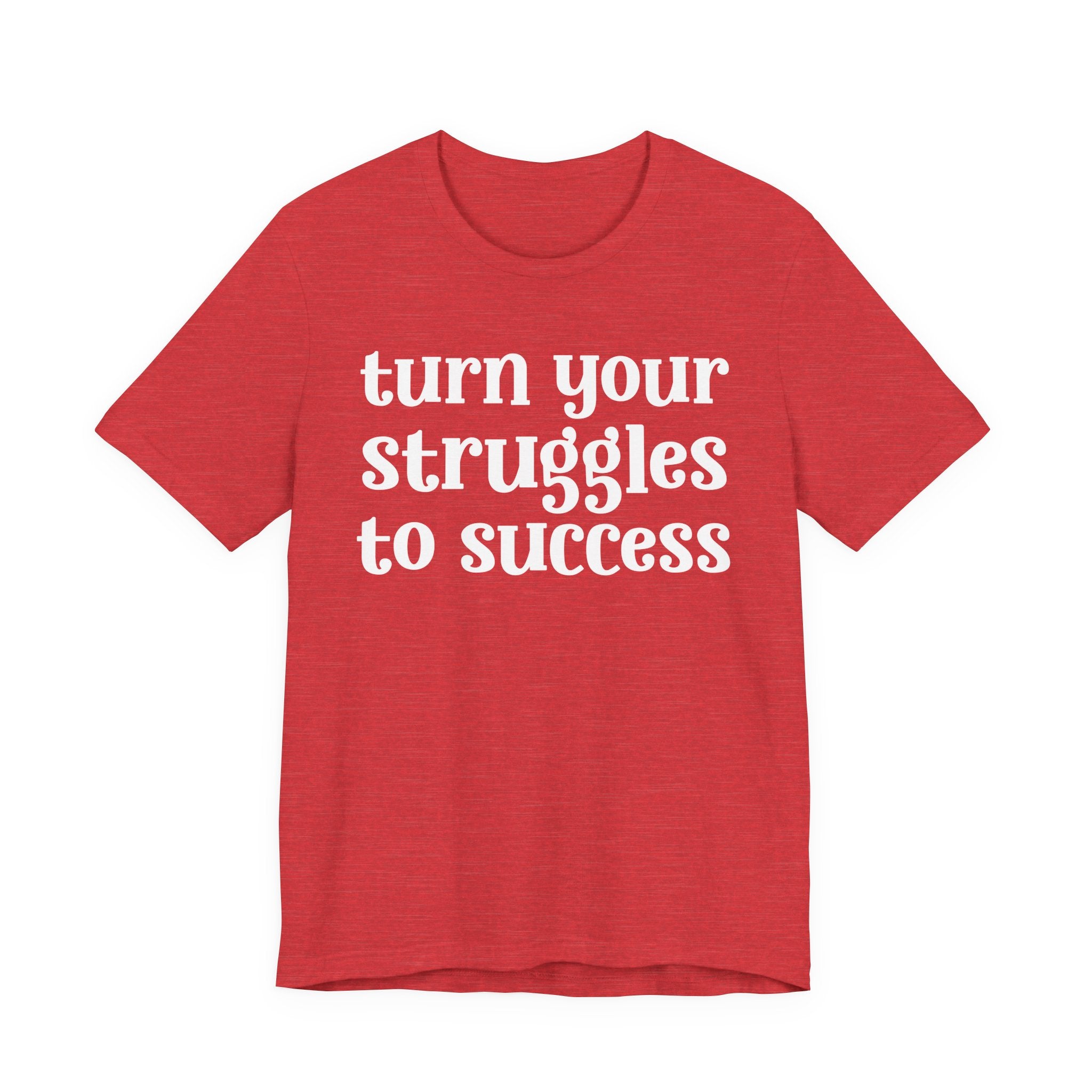 Turn Your Struggles to Success - Inspirational Tee Shirt