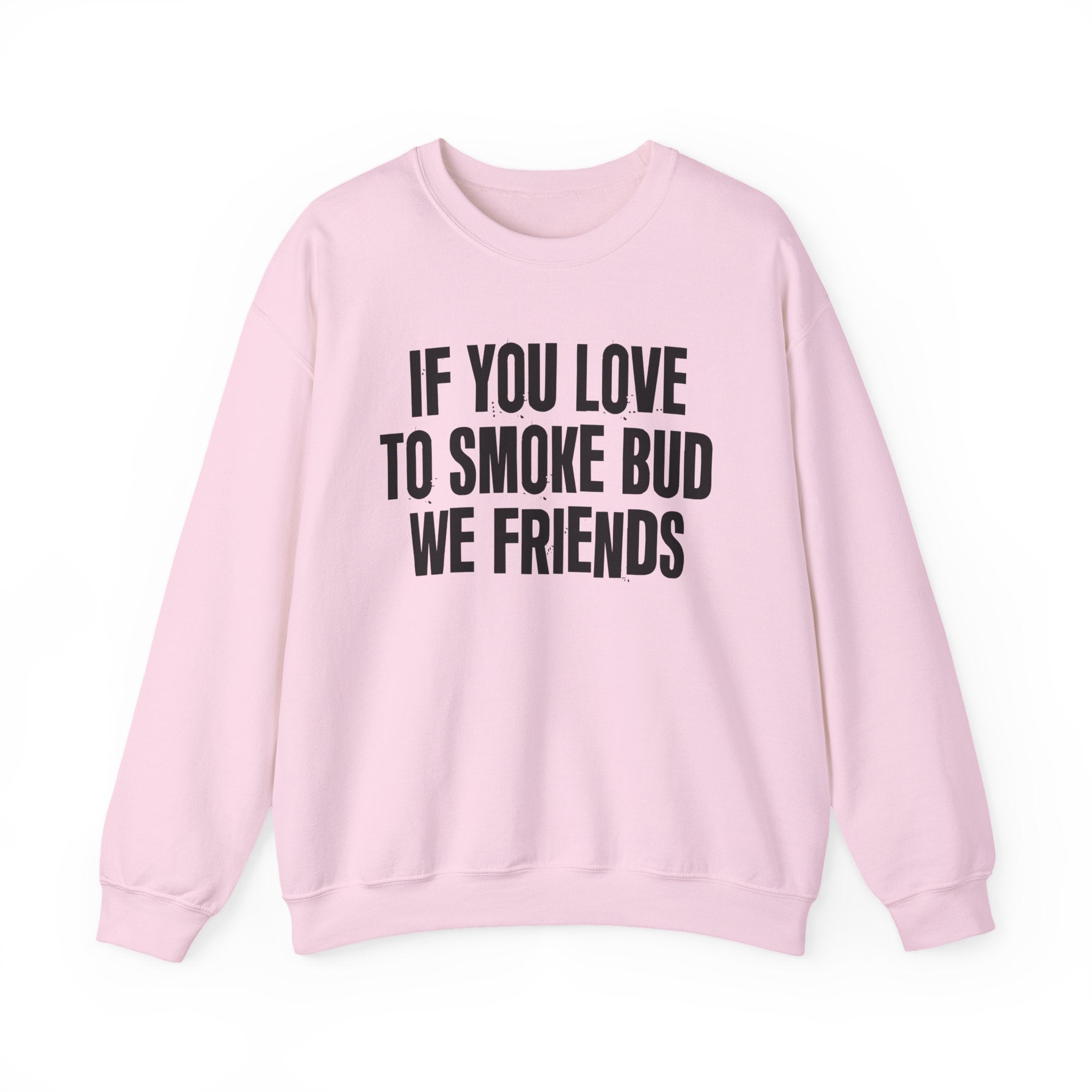 If You Love To Smoke Bud We Friends — Funny Cannabis Lovers Sweatshirt