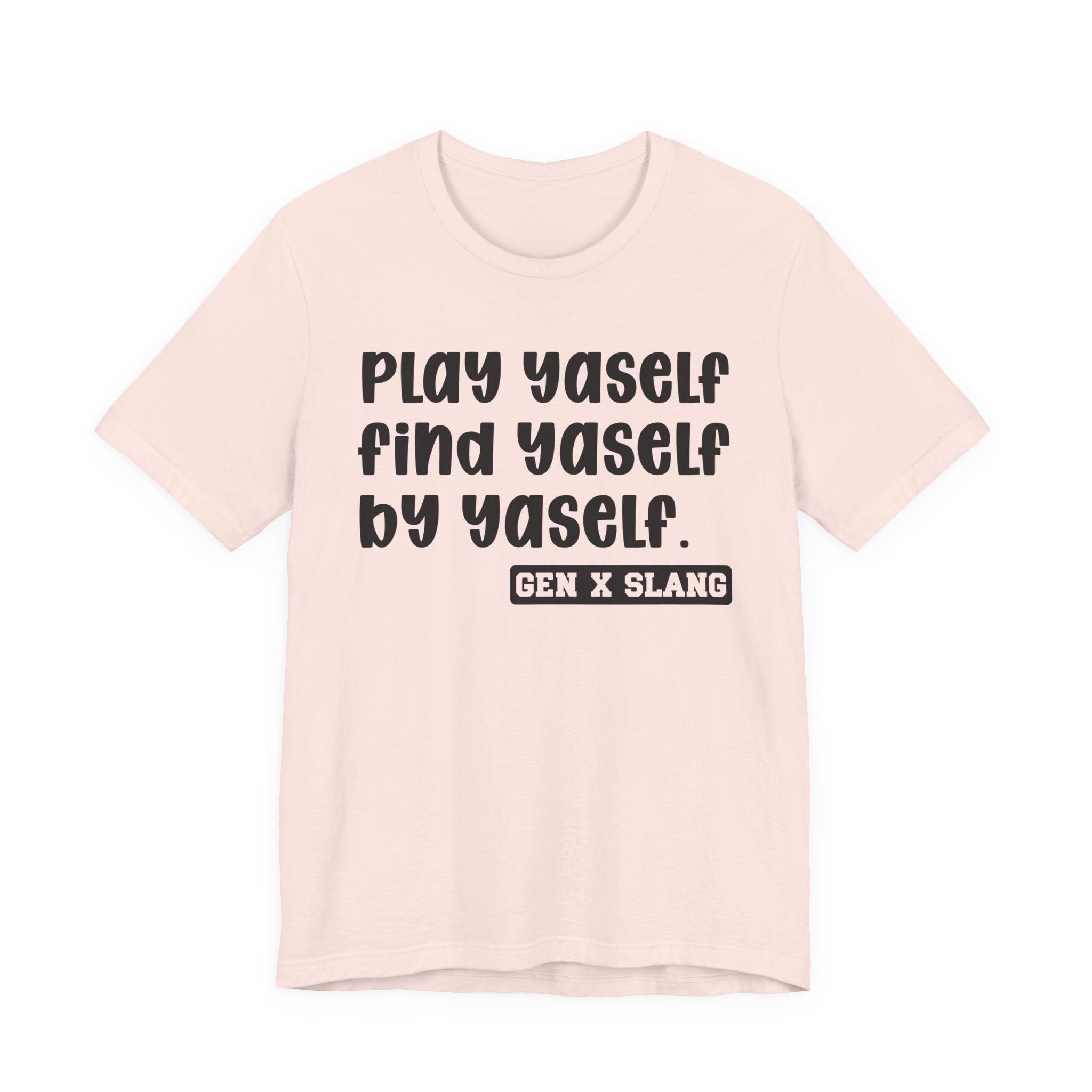 Play Yaself Find Yaself By Yaself - Bold Statement T‑Shirt