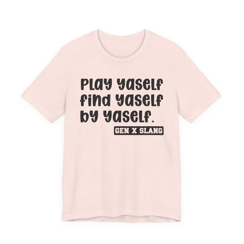 Play Yaself Find Yaself By Yaself - T-Shirt