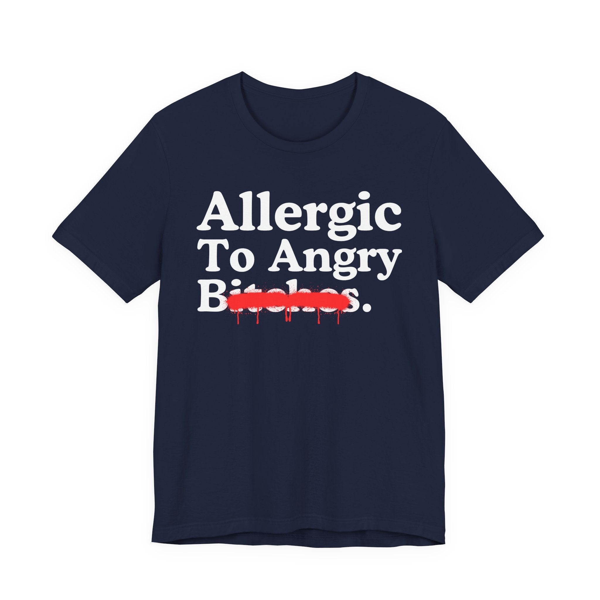 Allergic To Angry Bitches — Sarcastic Sassy Statement T-Shirt