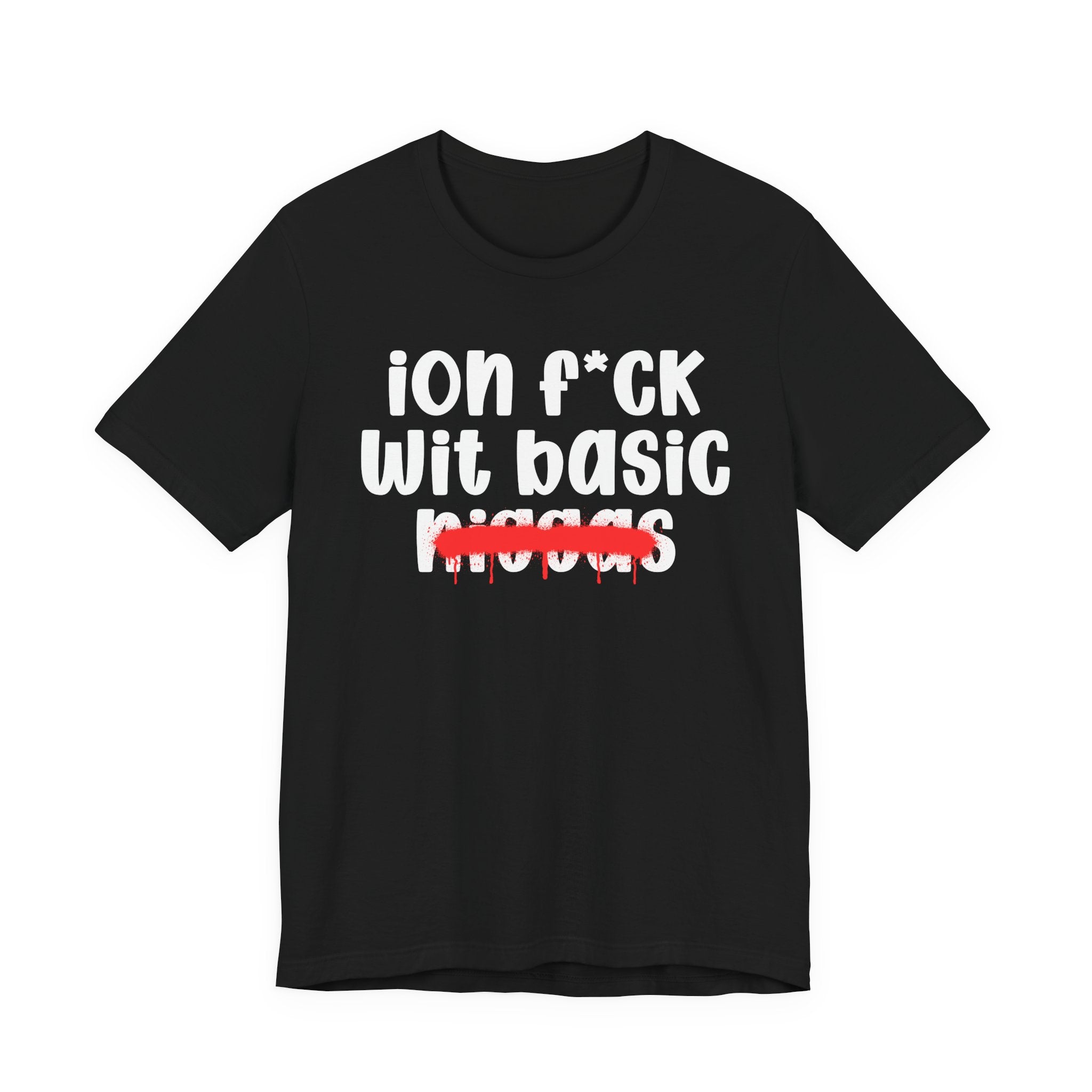 ION Fuck Wit Basic Niggas - Brutally Direct Statement Tee