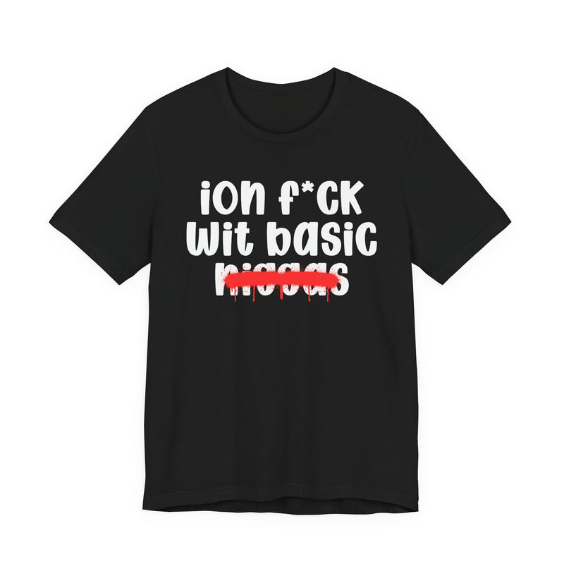 ION Fuck Wit Basic Niggas - Brutally Direct Statement Tee