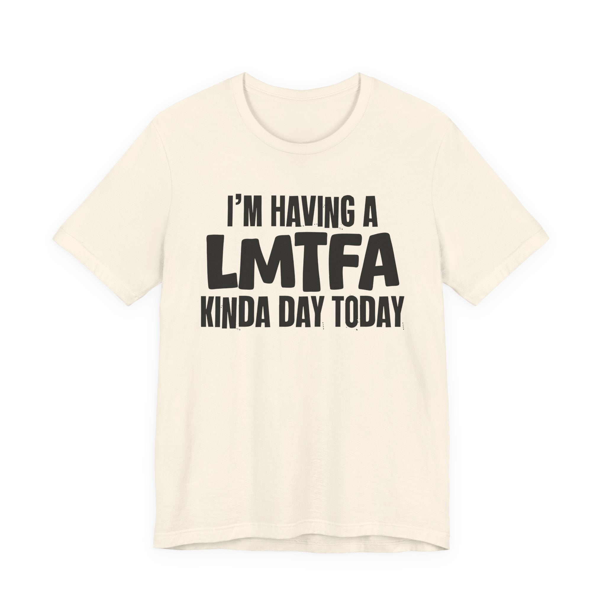 I'm Having a Lmtfa Kinda Day Today - Humorous Mood T-Shirt