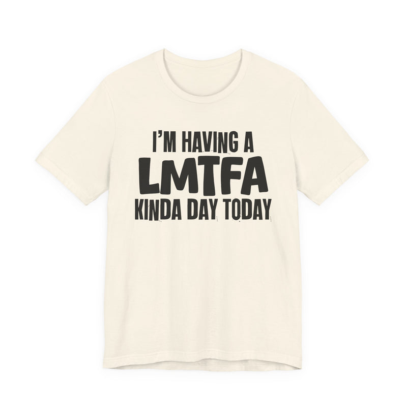 I'm Having a Lmtfa Kinda Day Today — Humorous Mood T-Shirt