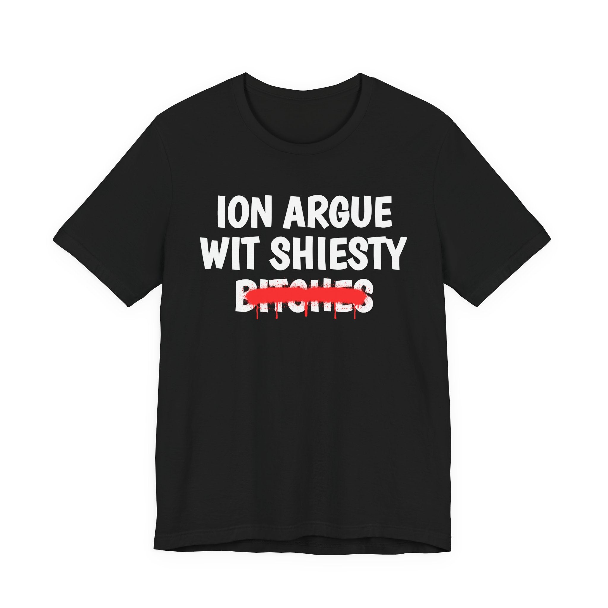 ION (I Don't) Argue Wit Shiesty Bitches — Funny Statement T-Shirt