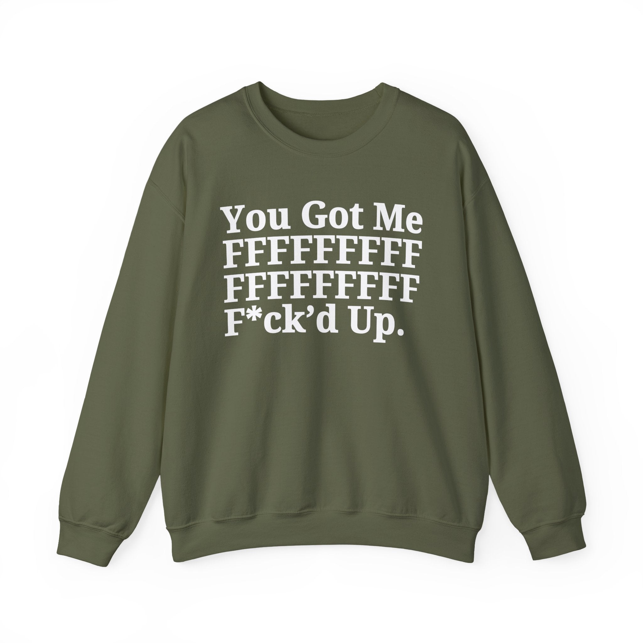 You Got Me FFFFFFFFFFFFFFFFFF Fuck'd Up - Provocative Statement Sweatshirt