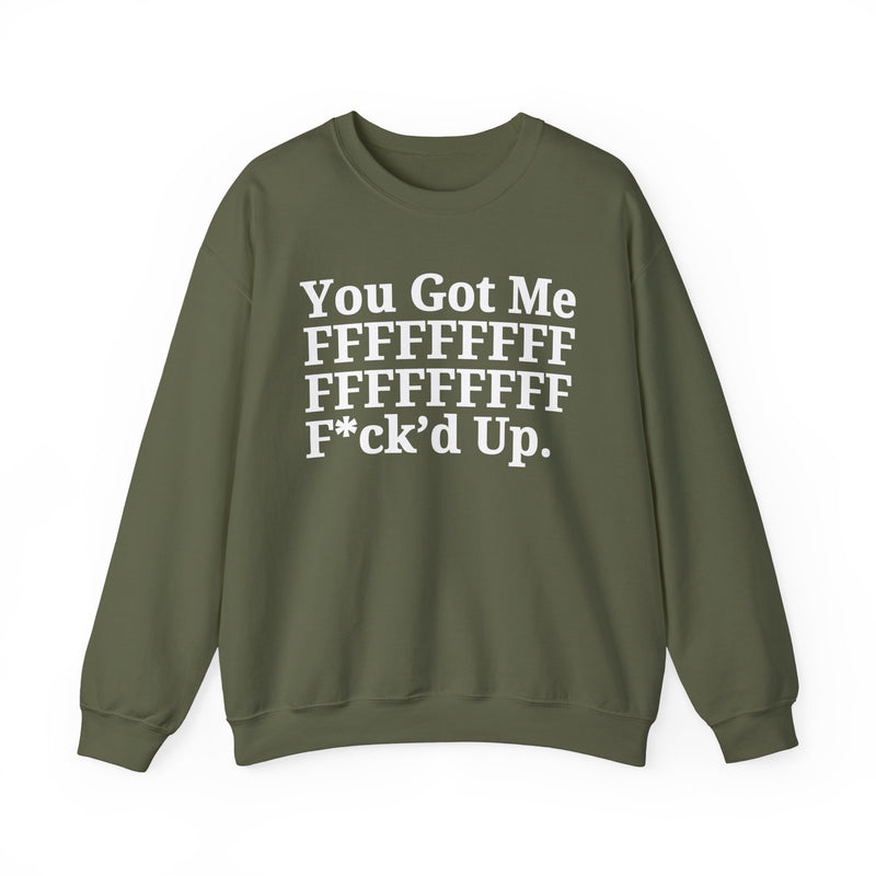 You Got Me FFFFFFFFFFFFFFFFFF Fuck'd Up - Sweatshirt