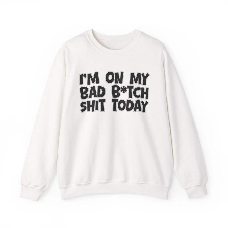 I'm On My Bad Bitch Shit Today － Sweatshirt
