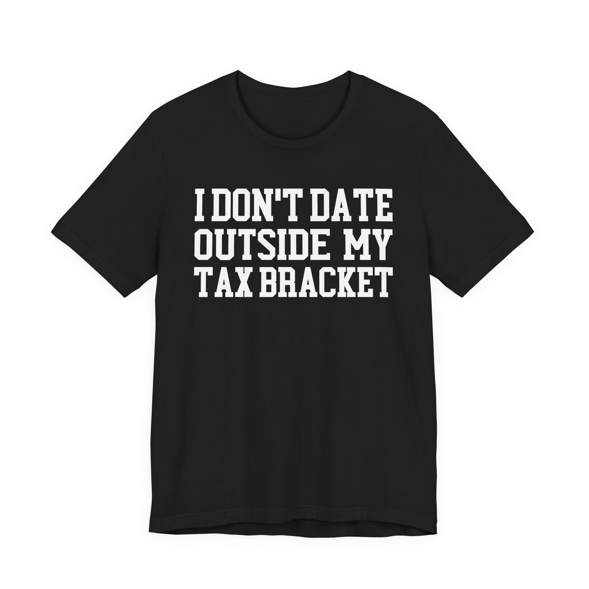 I Don't Date Outside My Tax Bracket T-shirt