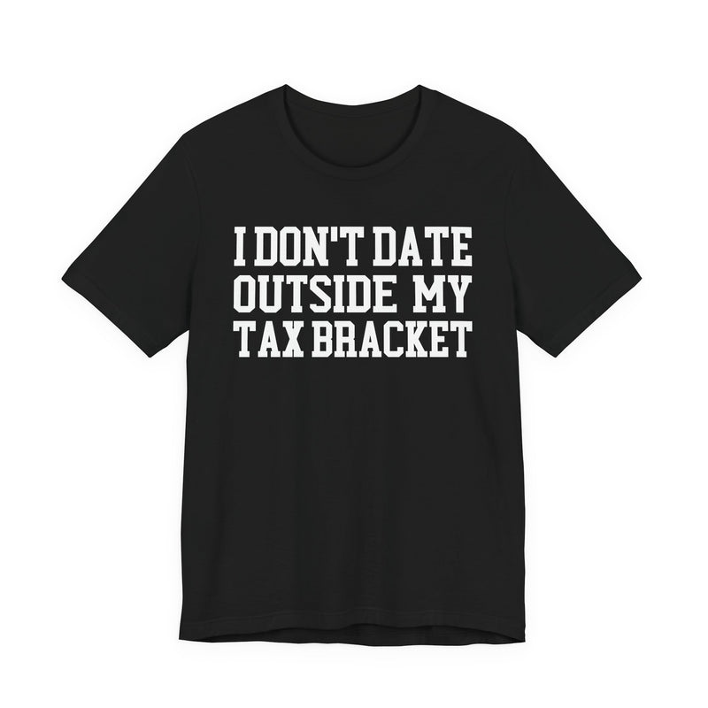I Don't Date Outside My Tax Bracket T-Shirt