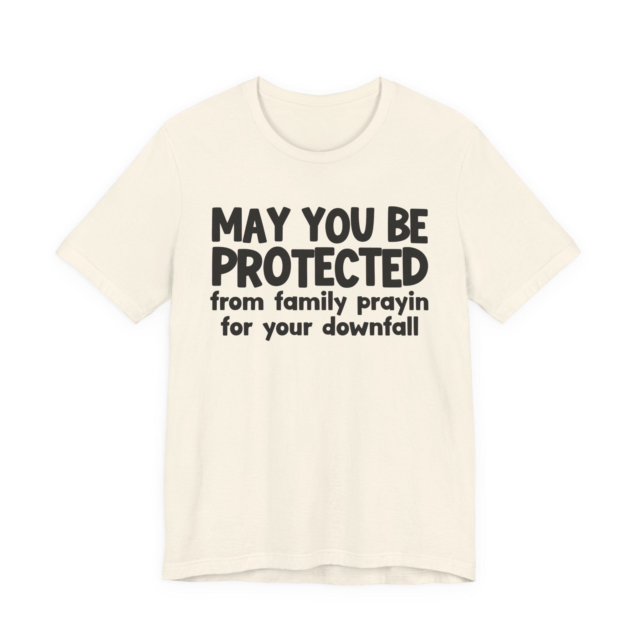 May You Be Protected From Family Prayin On Your Downfall - Inspirational Statement T-Shirt
