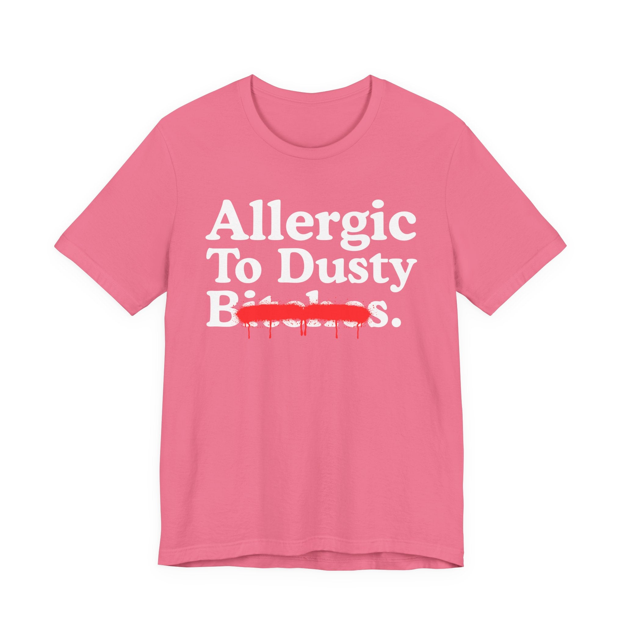 Allergic To Dusty Bitches — Sarcastic Sassy Statement T-Shirt