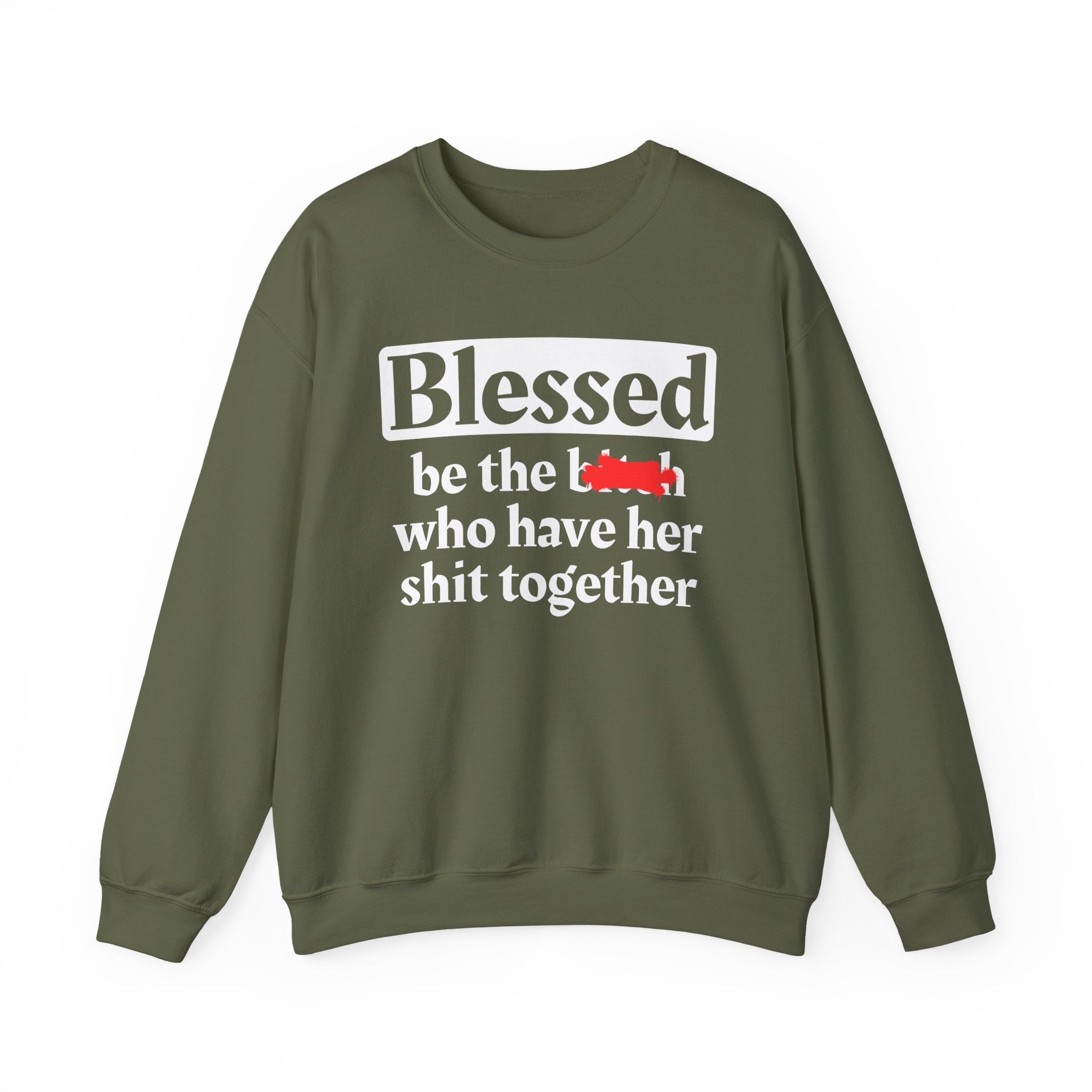Blessed Be The Bitch Who Has Her Shit Together - Funny Inspirational Sweathsirt