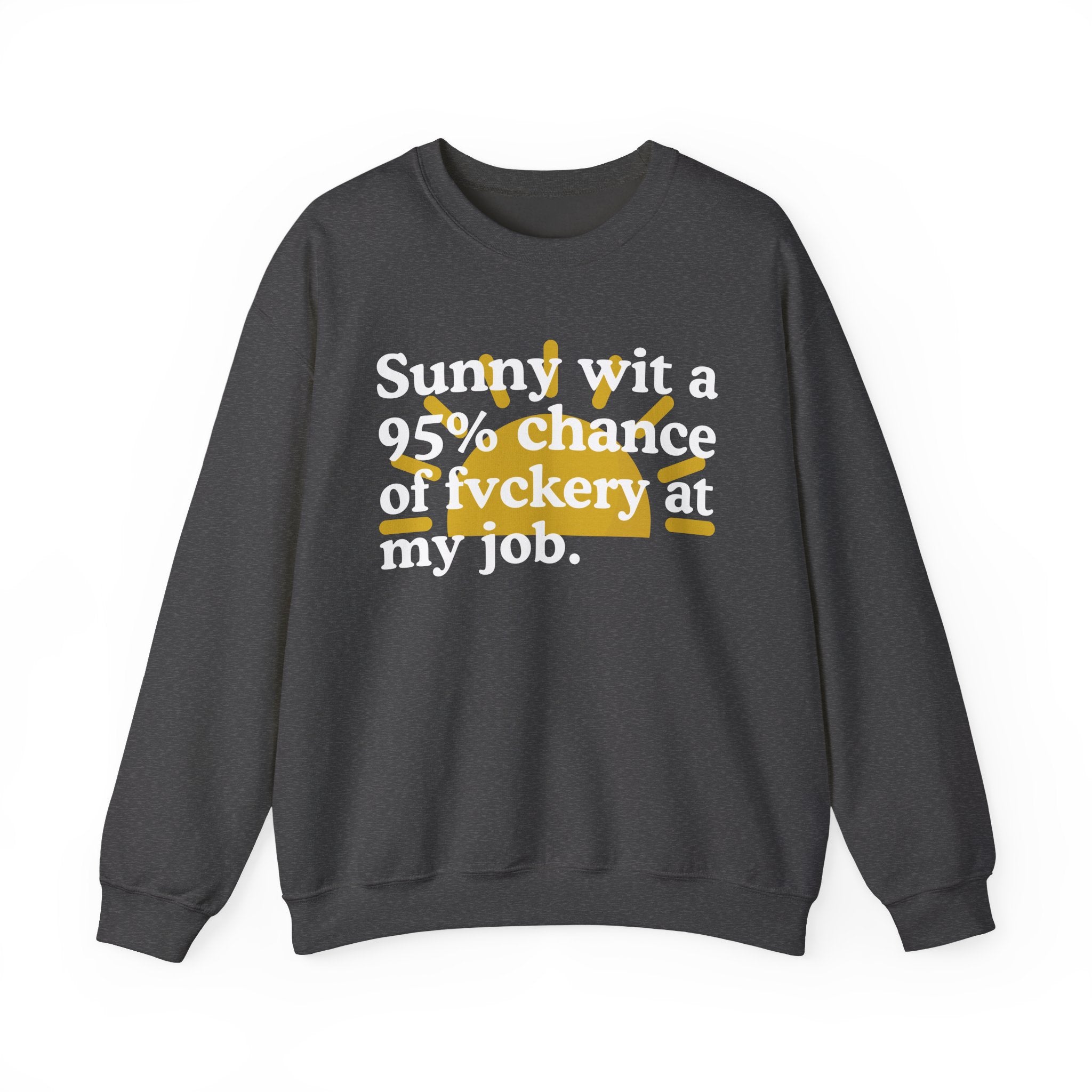 Sunny Wit A 95% Chance Of Fuckery At My Job — Funny Weather Quote Sweatshirt