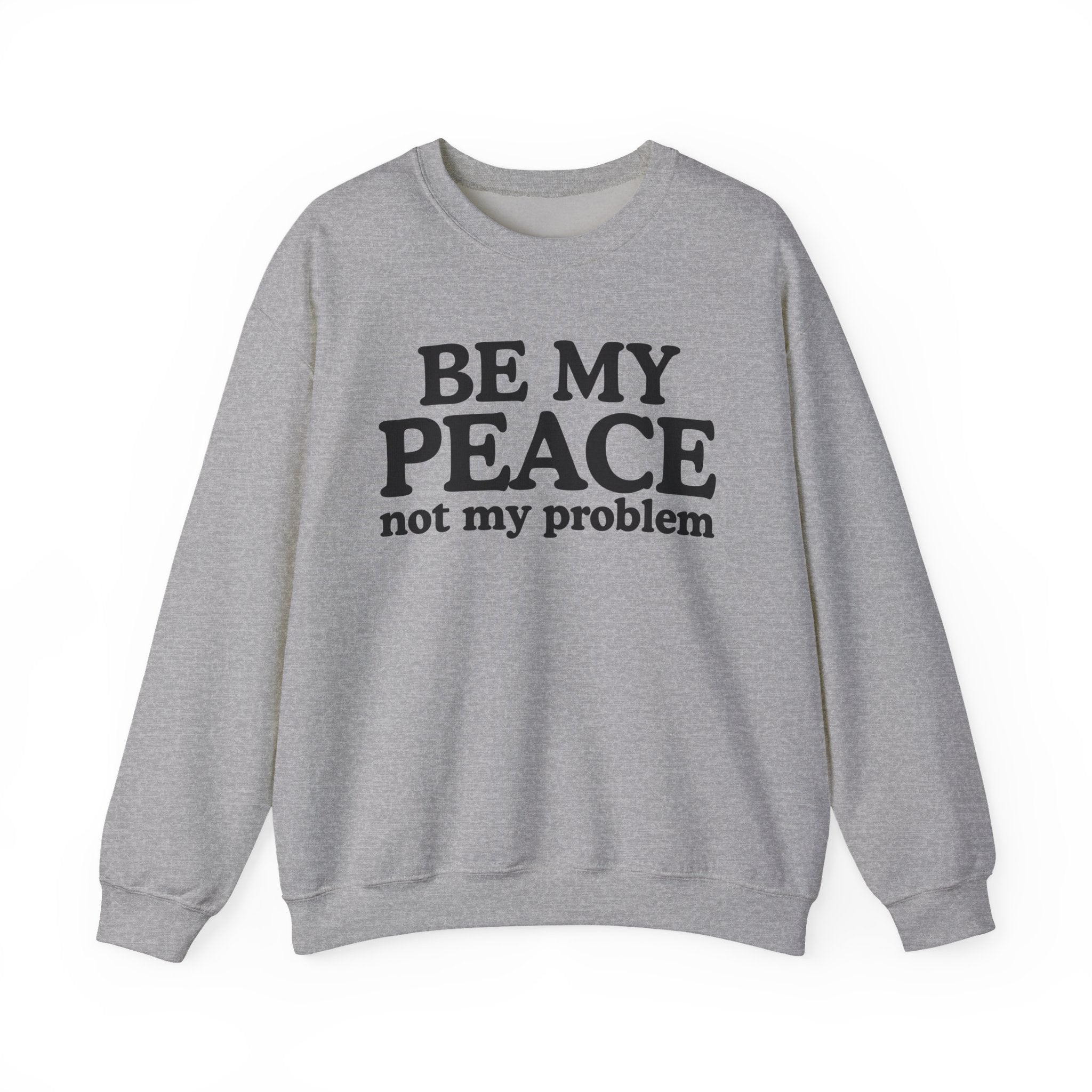 Be My Peace Not My Problem — Peaceful Message Sweatshirt