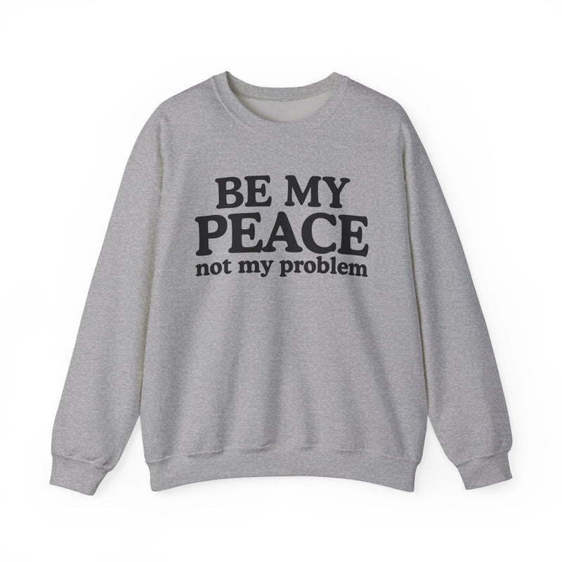 Be My Peace Not My Problem - Sweatshirt