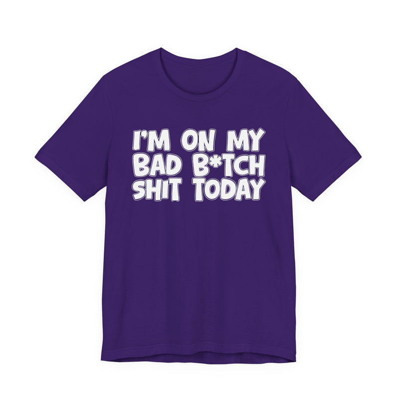 I'm On My Bad Bitch Shit Today － T- shirt