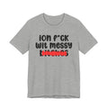 ION (I Don't) FUCK WIT MESSY BITCHES - Bold Sarcastic Graphic T-Shirt
