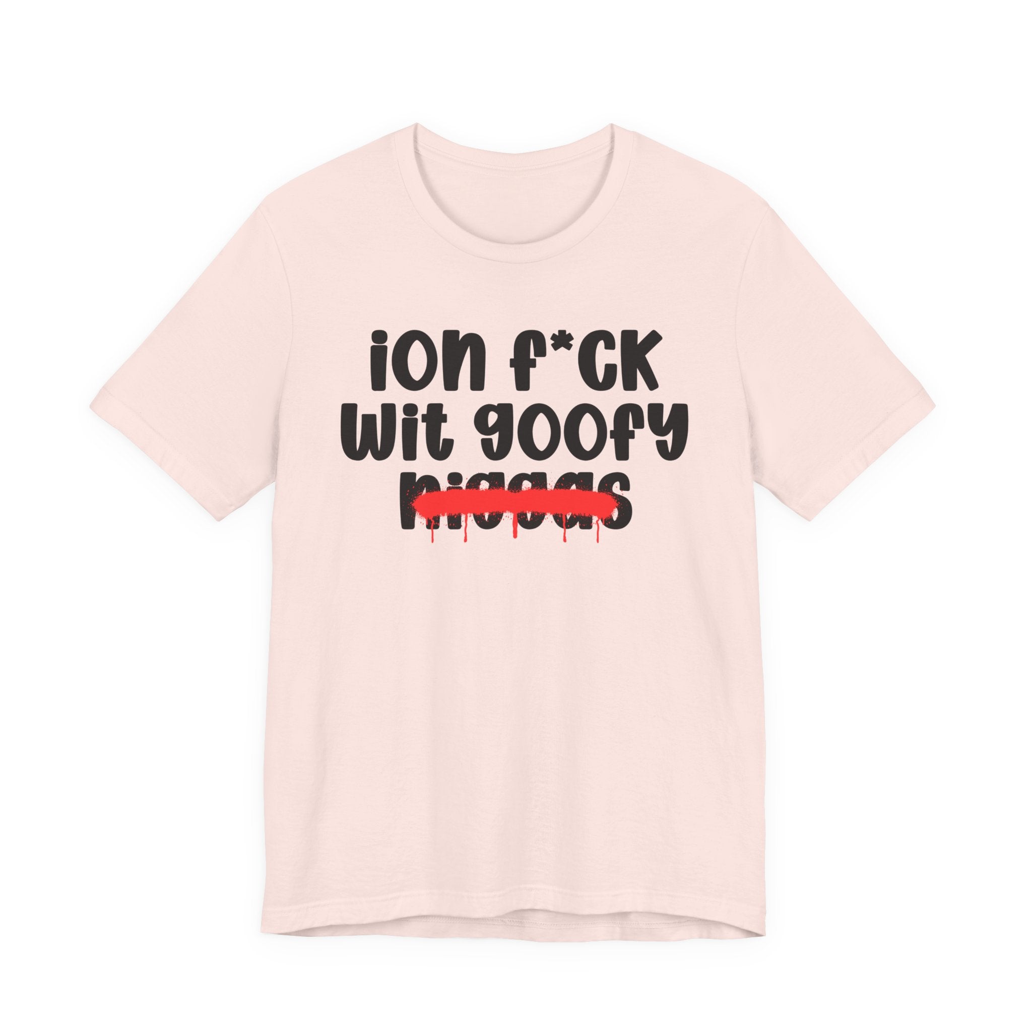 ION Fuck Wit Goofy Niggas - Brutally Direct Statement Tee