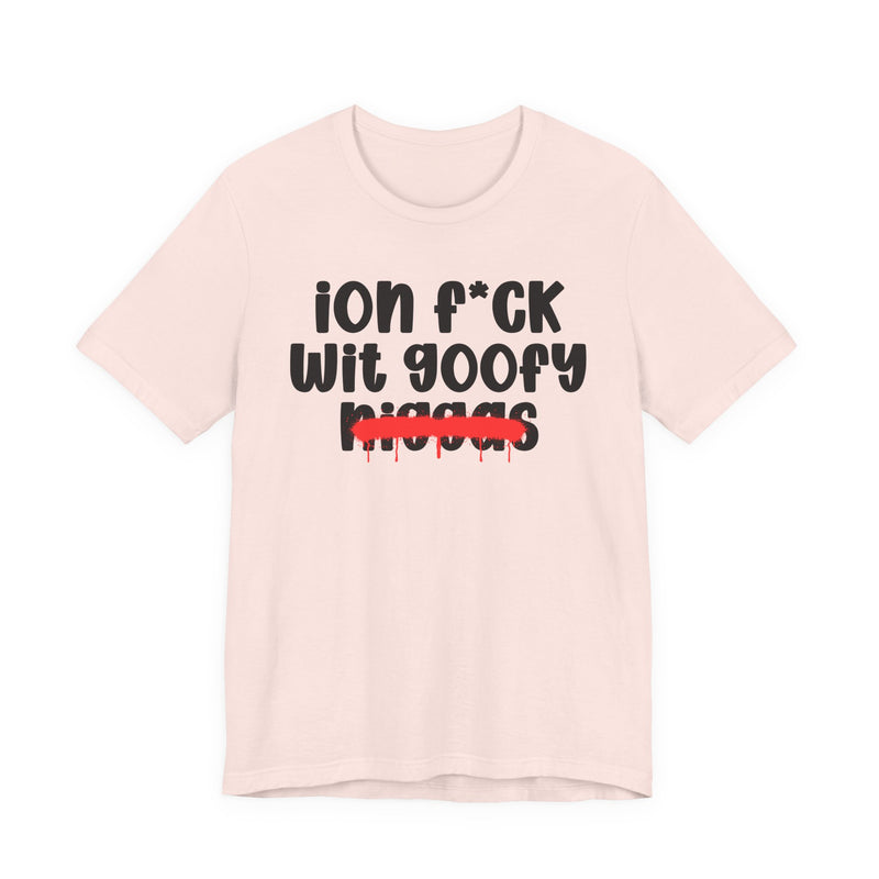 ION Fuck Wit Goofy Niggas - Brutally Direct Statement Tee