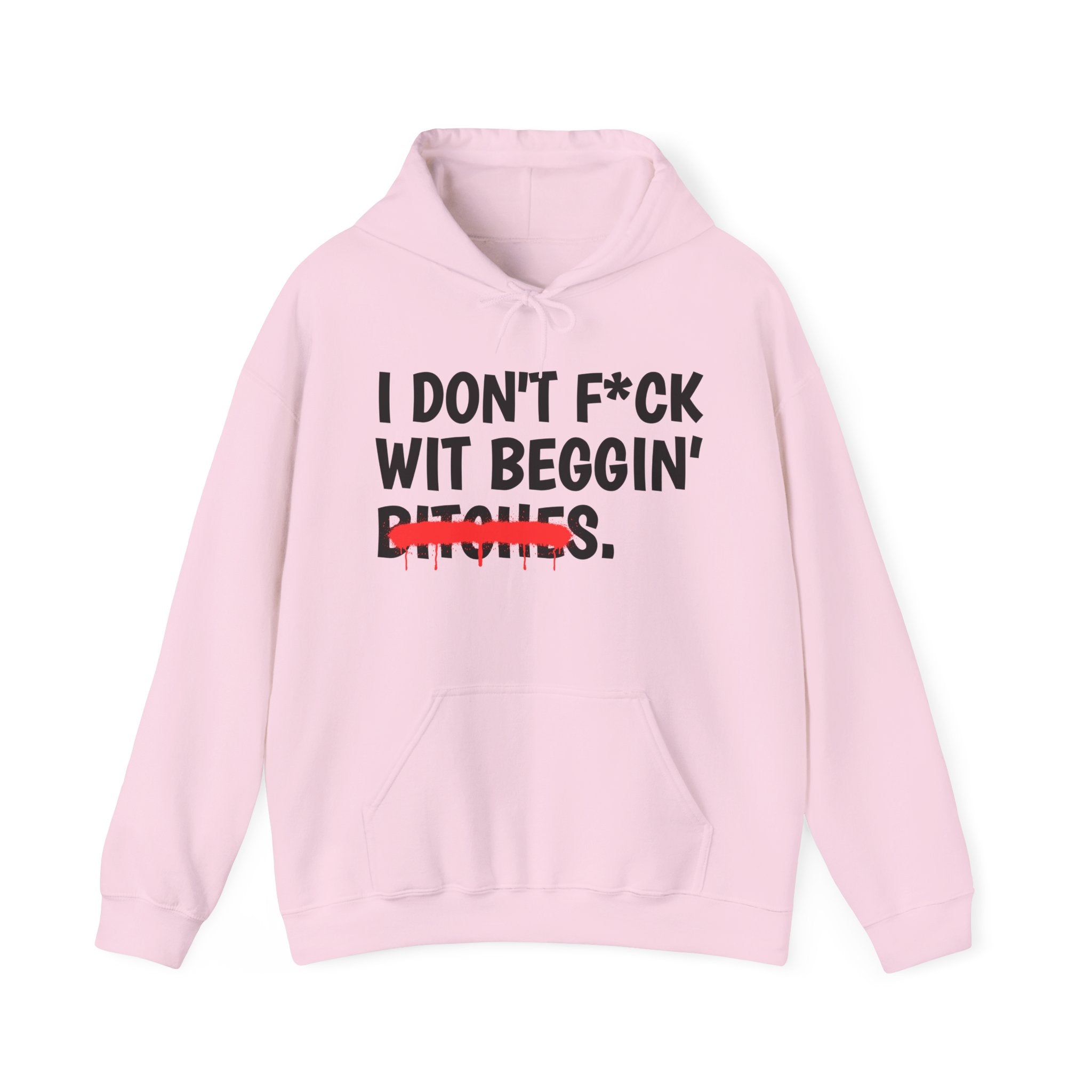 I Don't Fuck Wit Beggin' Bitches — Funny Sassy Statement Hoodie