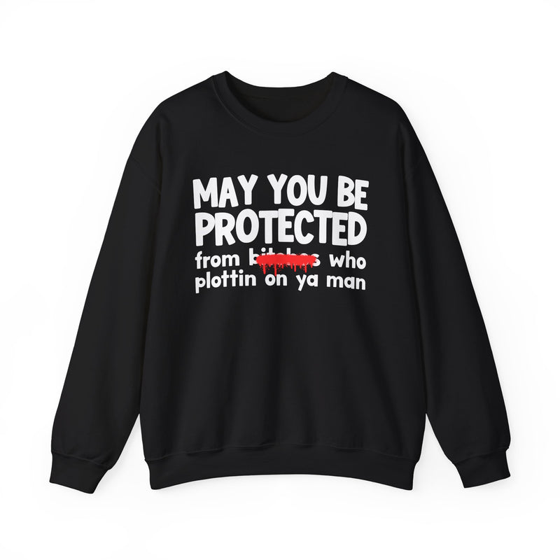 May You Be Protected From Bitches Who Plottin On Ya Man — Funny Protection Statement Sweatshirt