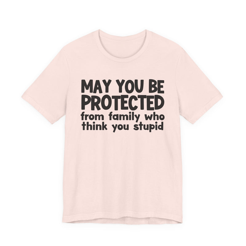 May You Be Protected From Family Who Think You Stupid — Funny Sarcastic Prayer Tee