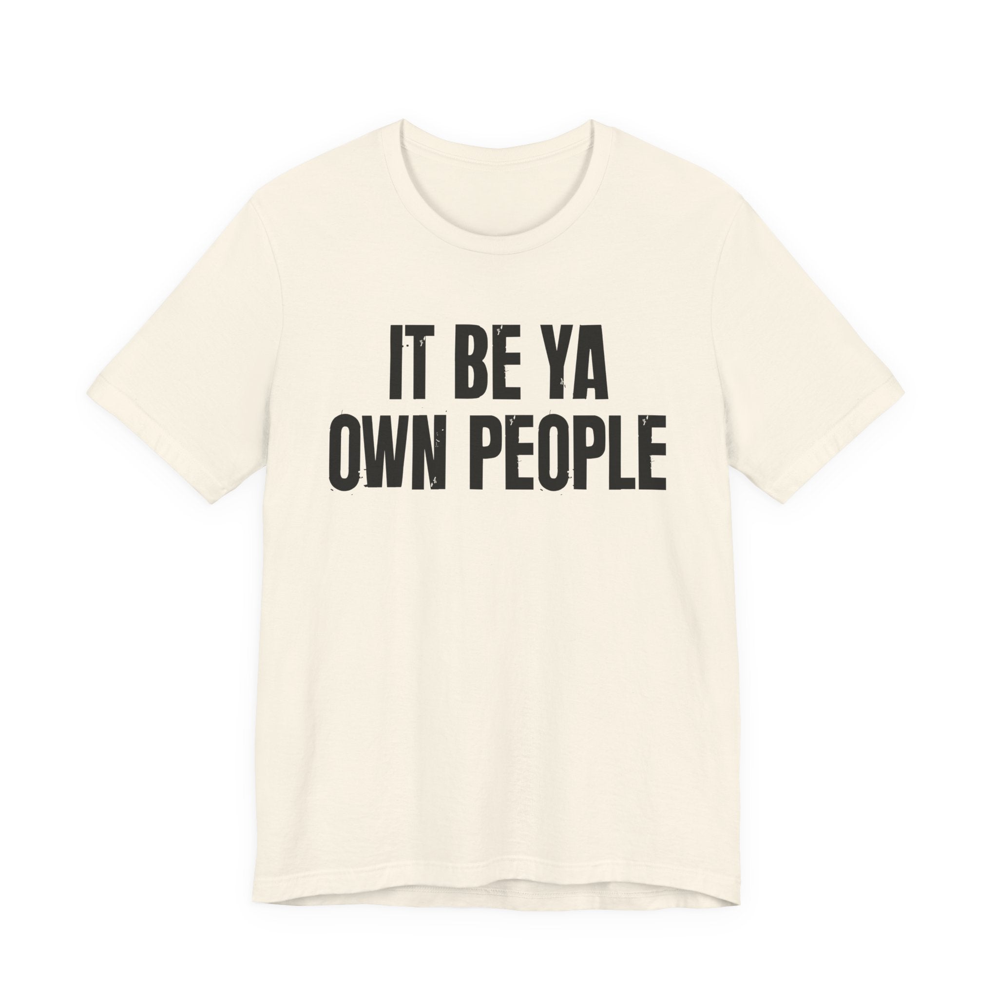 It Be Ya Own People — Black Saying T-Shirt