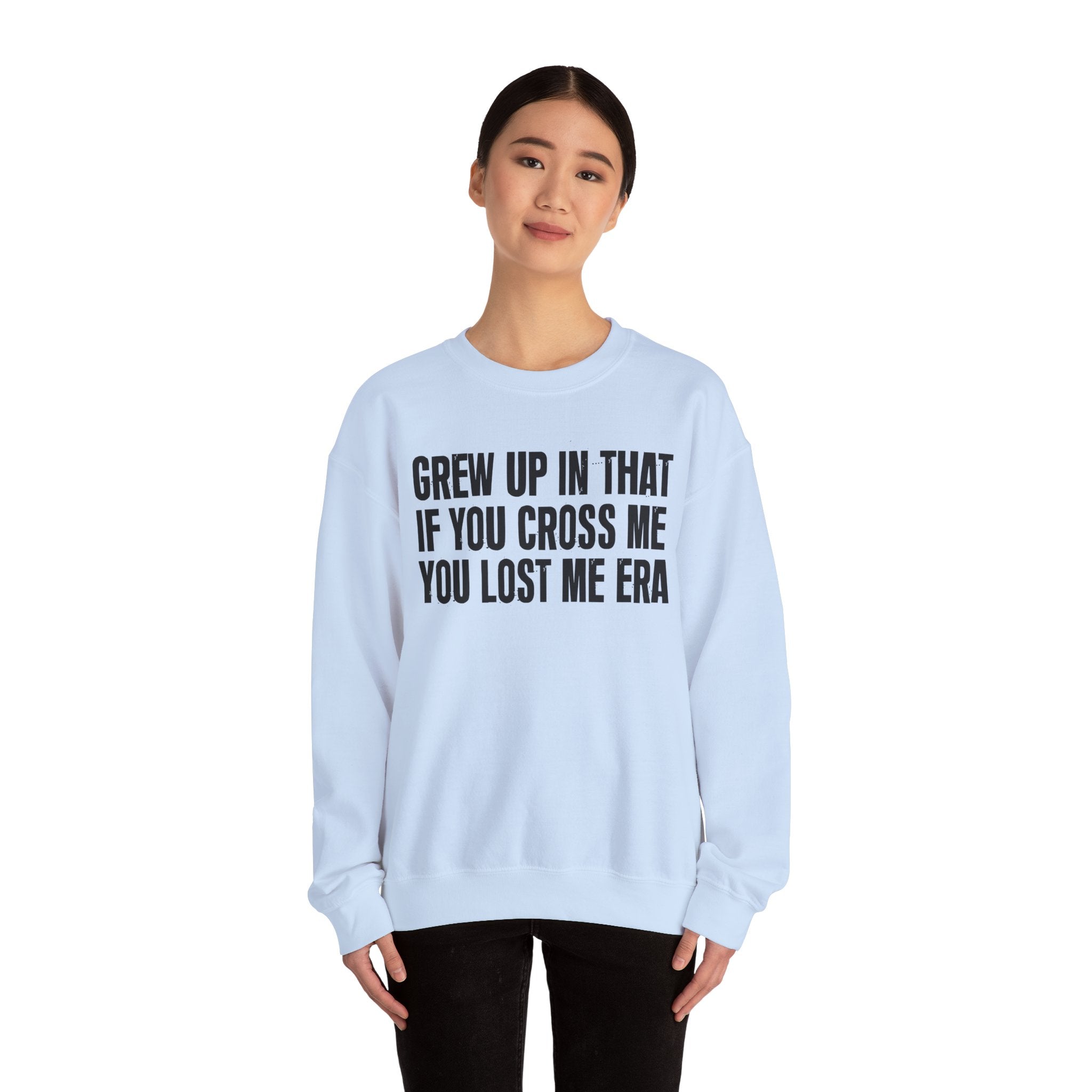 Grew Up In That If You Cross Me You Lost Me Era - Funny Back In The Days Sweatshirt