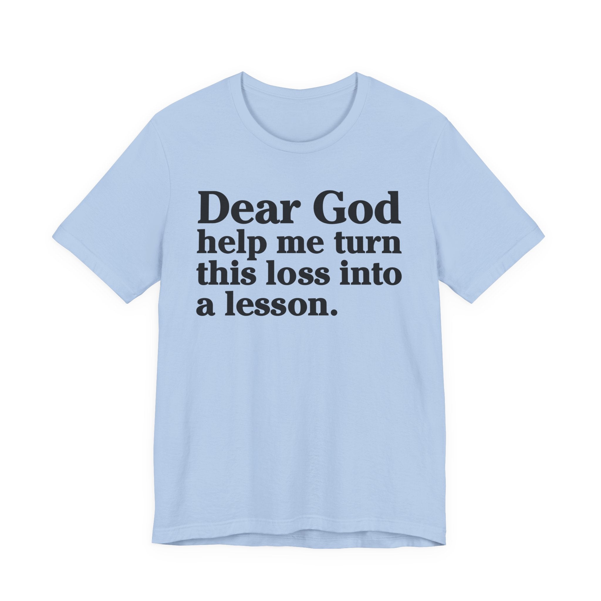 Dear God Help Me Turn This Loss Into A Lesson - Positive Christian T-Shirt