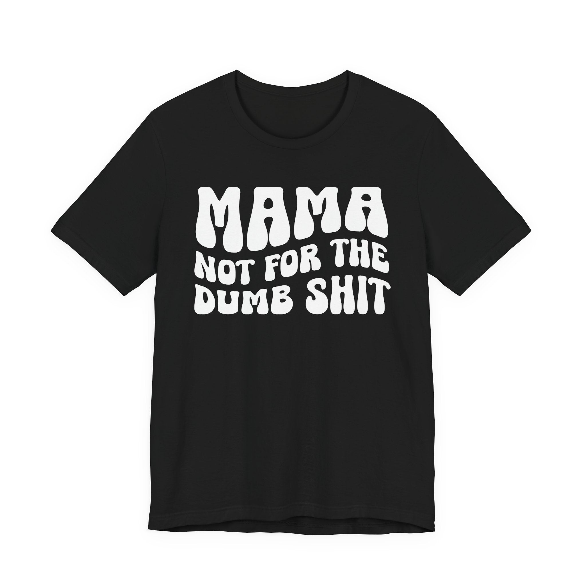 Mama Not For The Dumb Shit T-Shirt (solid print)