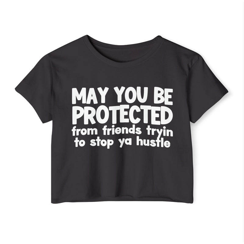 May You Be Protected From Friends Tryin To Stop Ya Hustle -Funny Sarcastic Prayer Crop Top