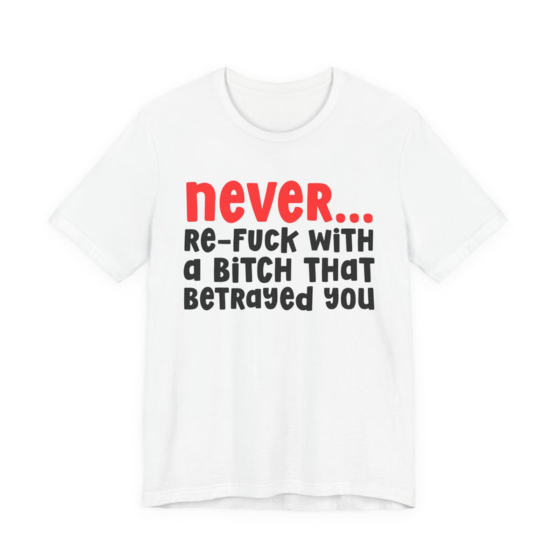 Never Re-Fuck Wit A Bitch That Betrayed You — T-Shirt