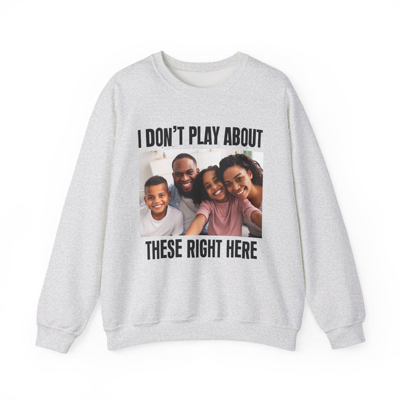 I Don’t Play About These Right Here — Personalization Sweatshirt