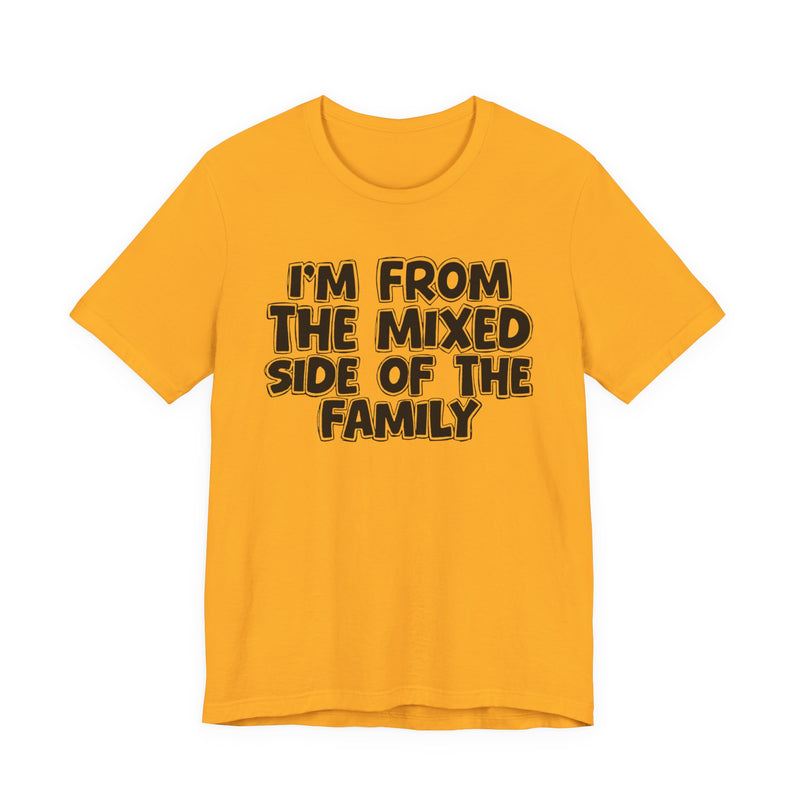 I'm From the Mixed Side of the Family — Humorous Family Pride T-Shirt
