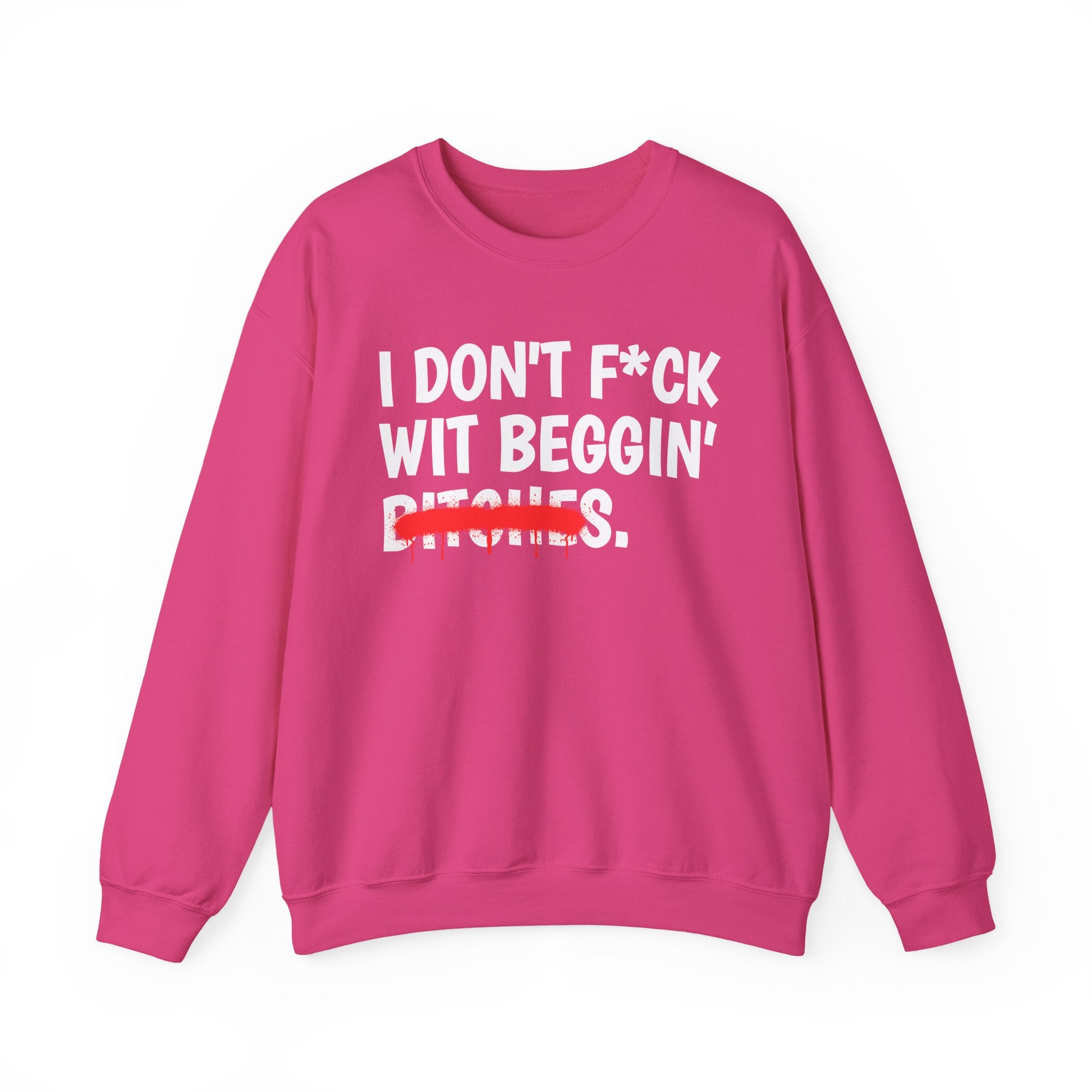 I Don't Fuck Wit Beggin' Bitches — Funny Sassy Statement Sweatshirt