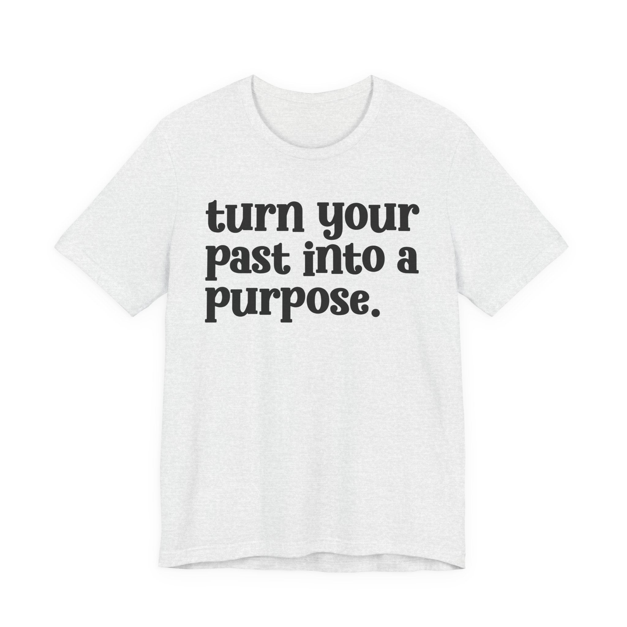 Turn Your Past Into A Purpose - Inspirational Tee Shirt