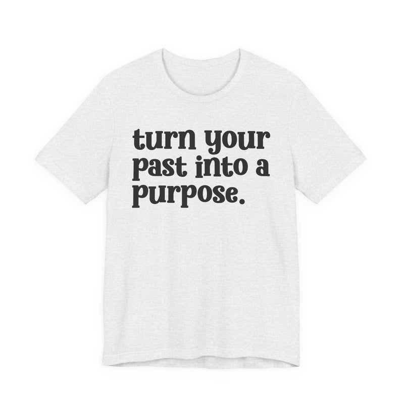 Turn Your Past Into A Purpose — Inspirational T-Shirt