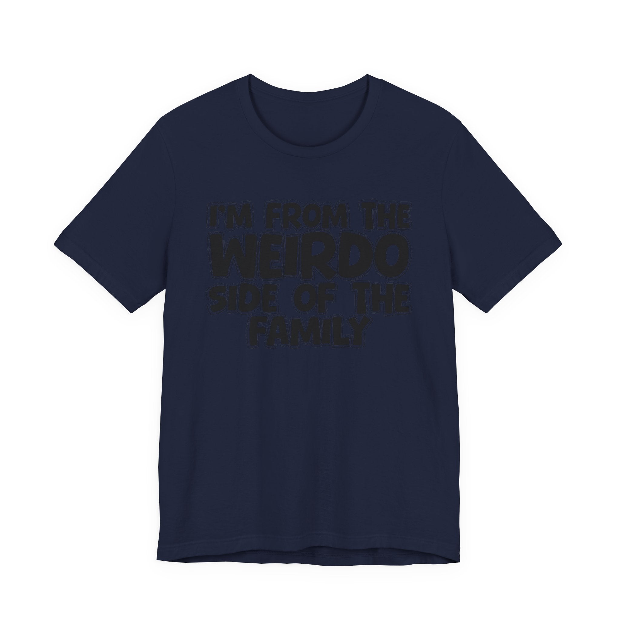 I'm From the Weirdo Side of the Family - Funny Family Statement Tee