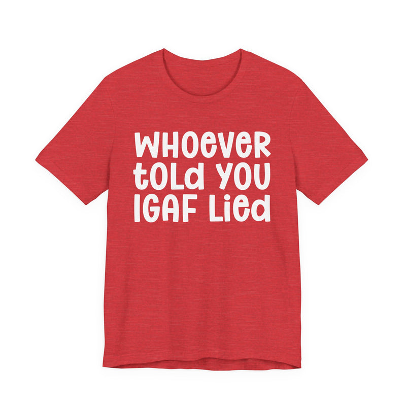 Who Ever Told You IGAF Lied — Sarcastic Statement T-shirt